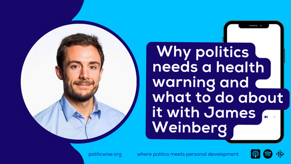 Why politics needs a health warning and what to do about it with James Weinberg